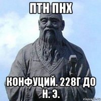 птн пнх конфуций. 228г до н. э.