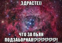 здрасте)) что за пьян подзаборная!?!?!?!?!?!?!