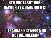 кто поставит лайк первой,ту добавлю в сп странная эстафета,но все же,поехали