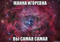 жанна игоревна вы самая самая