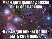 у каждого данила должна быть своя алинка и у каждой алины должен быть свой данька