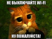 не выключайте wi-fi ну пожалуйста!