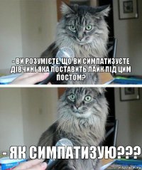 - Ви розумієте, що ви симпатизуєте дівчині яка поставить лайк під цим постом? - Як симпатизую???