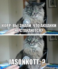 Корр: Вы знали, что акханки не стакаются? jasonkott: ?...