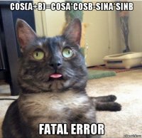 cos(a+b)=cosa*cosb-sina*sinb fatal error