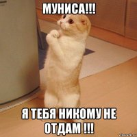 муниса!!! я тебя никому не отдам !!!