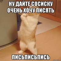 ну дайте сосиску очень хочу писять письписьпись