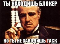 ты находишь блокер но ты не заводишь таск