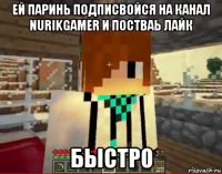 ей паринь подписвойся на канал nurikgamer и постваь лайк быстро