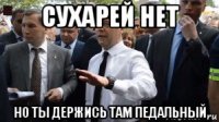 сухарей нет но ты держись там педальный