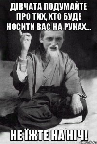 дівчата подумайте про тих, хто буде носити вас на руках... не їжте на ніч!