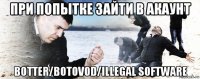 при попытке зайти в акаунт botter/botovod/illegal software