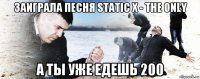 заиграла песня static x - the only а ты уже едешь 200