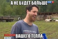 а не будет больше вашего тепла