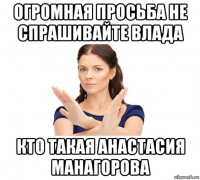 огромная просьба не спрашивайте влада кто такая анастасия манагорова