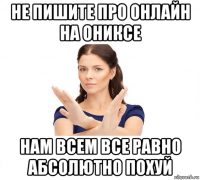 не пишите про онлайн на ониксе нам всем все равно абсолютно похуй