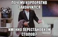 почему корпоратив закончился именно перестановкой столов?