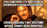 а вы заметили? что анастасия не упомянула в своём предложение! слово"любовь"! вот поэтому френд-зонит! ясно понятно!