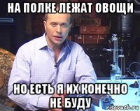 на полке лежат овощи но есть я их конечно не буду