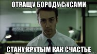 отращу бороду с усами стану крутым как счастье