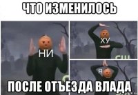 что изменилось после отъезда влада