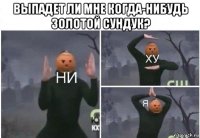 выпадет ли мне когда-нибудь золотой сундук? 