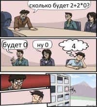 сколько будет 2+2*0? будет 0 ну 0 4