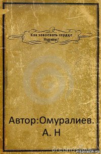 Как завоевать сердце Нуризы? Автор:Омуралиев. А. Н