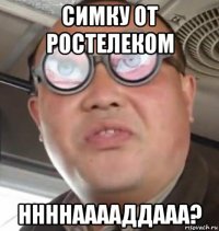 симку от ростелеком ннннааааддааа?