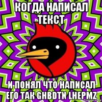 когда написал текст и понял что написал его так ghbdtn lhepmz