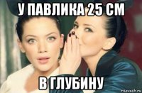 у павлика 25 см в глубину