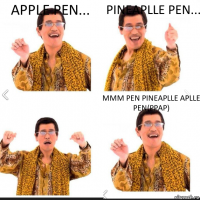 Аррle pen... Pineaplle pen... mmm Pen Pineaplle aplle Pen(PPAP)