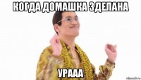 когда домашка зделана урааа