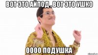 вот это айпод , вот это ушко оооо подушка