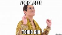 vodka beer tonic gin