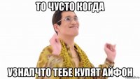 то чусто когда узналчто тебе купят айфон