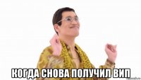  когда снова получил вип