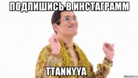 подпишись в инстаграмм ttannyya_