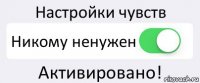 Настройки чувств Никому ненужен Активировано!