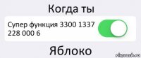 Когда ты Супер функция 3300 1337 228 000 6 Яблоко