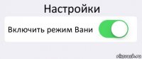 Настройки Включить режим Вани 