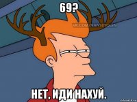 69? нет, иди нахуй.