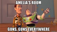 amelia's room guns, guns everywhere