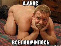 а у нас всё получилось