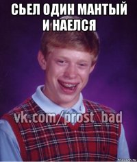 сьел один мантый и наелся 