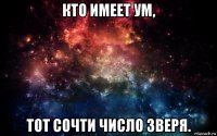 кто имеет ум, тот сочти число зверя.