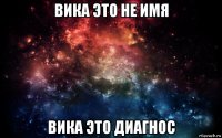 вика это не имя вика это диагнос