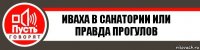 Иваха в санатории или правда прогулов