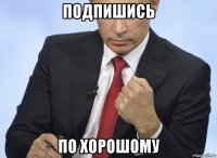 подпишись по хорошому