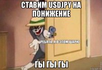 ставим usdjpy на понижение гы гы гы